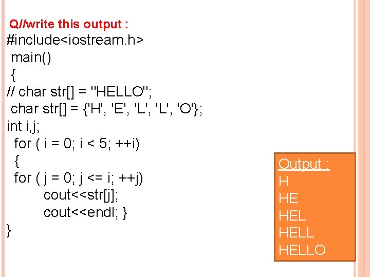 Q//write this output : #include<iostream. h> main() { // char str[] = "HELLO"; char