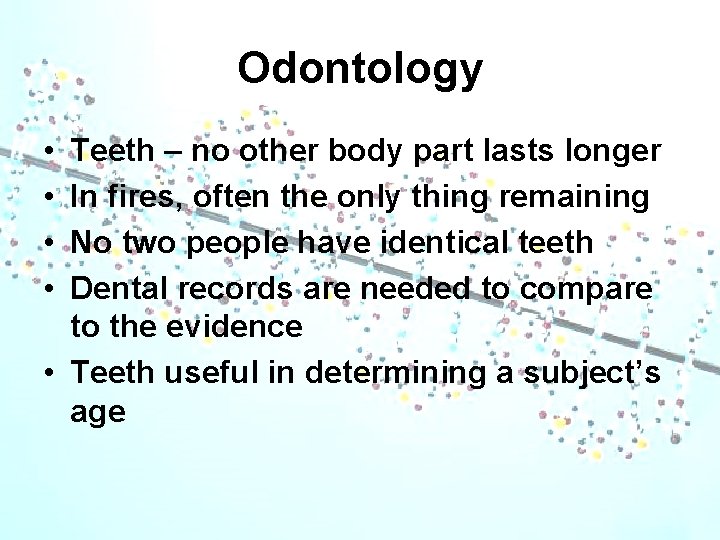 Odontology • • Teeth – no other body part lasts longer In fires, often