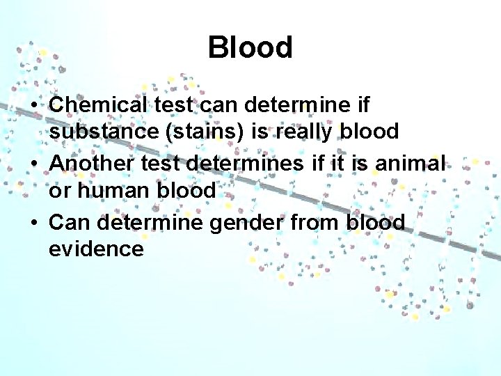 Blood • Chemical test can determine if substance (stains) is really blood • Another