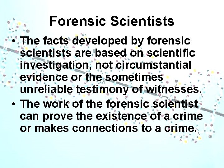 Forensic Scientists • The facts developed by forensic scientists are based on scientific investigation,