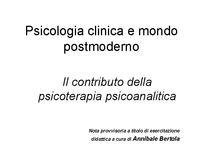 Psicologia clinica e mondo postmoderno Il contributo della psicoterapia psicoanalitica Nota provvisoria a titolo