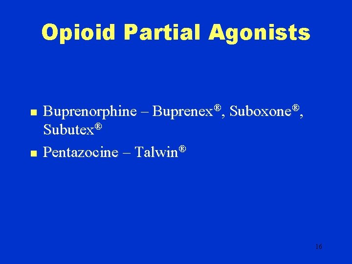 Opioid Partial Agonists n n Buprenorphine – Buprenex®, Suboxone®, Subutex® Pentazocine – Talwin® 16