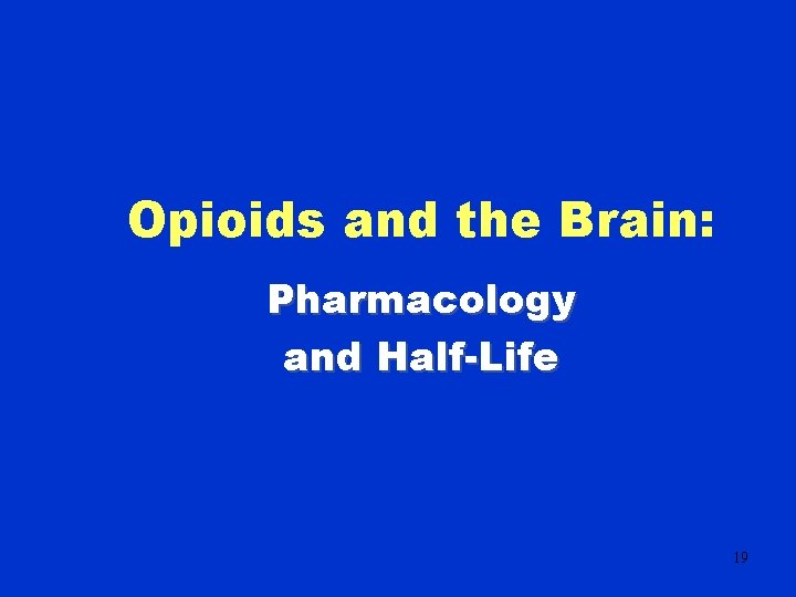 Opioids and the Brain: Pharmacology and Half-Life 19 