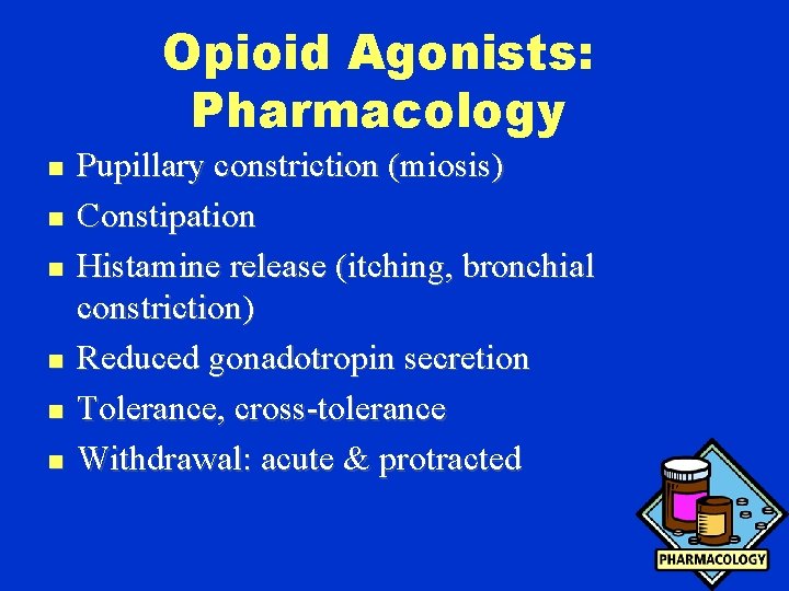 Opioid Agonists: Pharmacology n n n Pupillary constriction (miosis) Constipation Histamine release (itching, bronchial