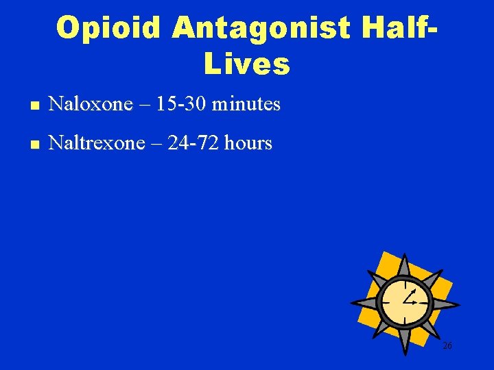 Opioid Antagonist Half. Lives n Naloxone – 15 -30 minutes n Naltrexone – 24