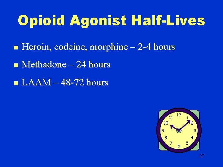 Opioid Agonist Half-Lives n Heroin, codeine, morphine – 2 -4 hours n Methadone –