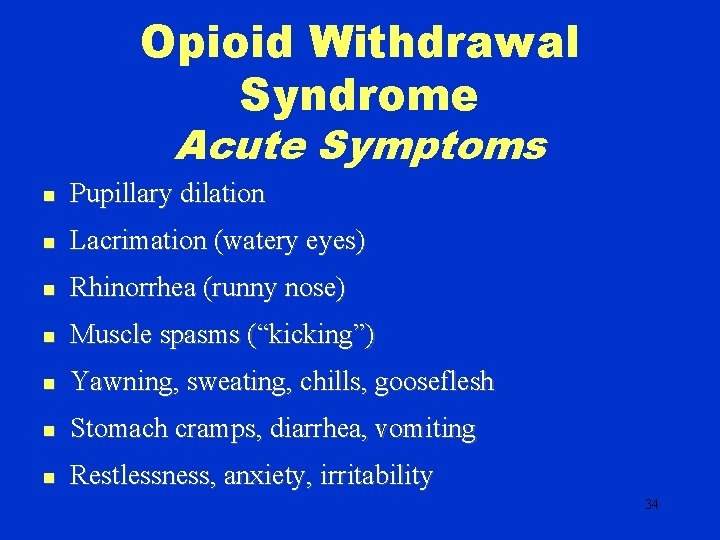 Opioid Withdrawal Syndrome Acute Symptoms n Pupillary dilation n Lacrimation (watery eyes) n Rhinorrhea