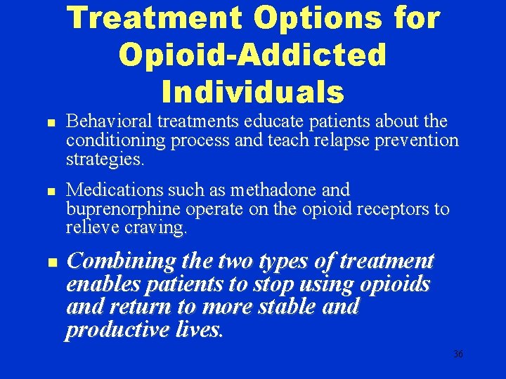 Treatment Options for Opioid-Addicted Individuals n n n Behavioral treatments educate patients about the