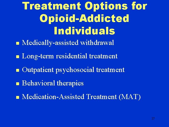 Treatment Options for Opioid-Addicted Individuals n Medically-assisted withdrawal n Long-term residential treatment n Outpatient