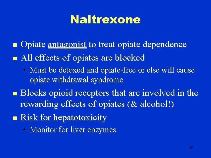 Naltrexone n n Opiate antagonist to treat opiate dependence All effects of opiates are