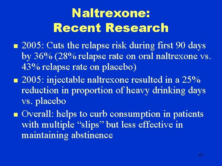 Naltrexone: Recent Research n n n 2005: Cuts the relapse risk during first 90