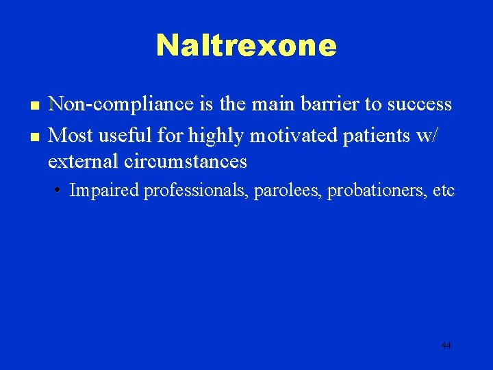 Naltrexone n n Non-compliance is the main barrier to success Most useful for highly