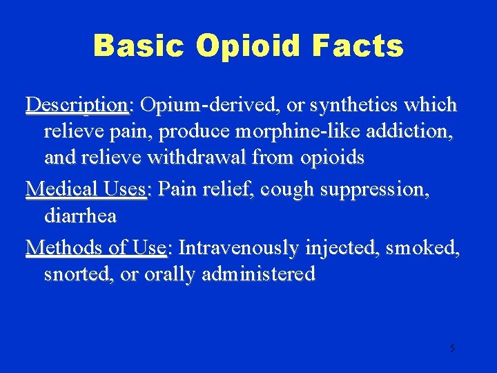 Basic Opioid Facts Description: Opium-derived, or synthetics which relieve pain, produce morphine-like addiction, and