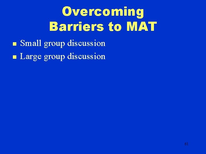 Overcoming Barriers to MAT n n Small group discussion Large group discussion 61 