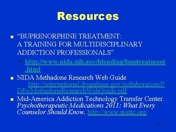 Resources n n n “BUPRENORPHINE TREATMENT: A TRAINING FOR MULTIDISCIPLINARY ADDICTION PROFESSIONALS” • http: