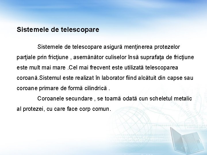 Sistemele de telescopare asigură menţinerea protezelor parţiale prin fricţiune , asemănător culiselor însă suprafaţa