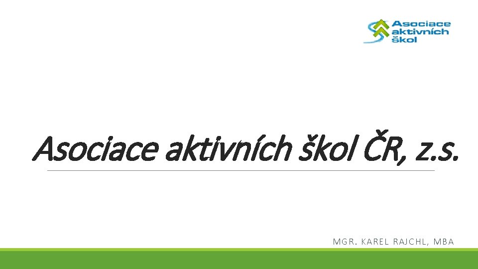 Asociace aktivních škol ČR, z. s. MGR. KAREL RAJCHL, MBA 