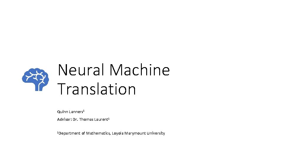 Neural Machine Translation Quinn Lanners 1 Advisor: Dr. Thomas Laurent 1 1 Department of