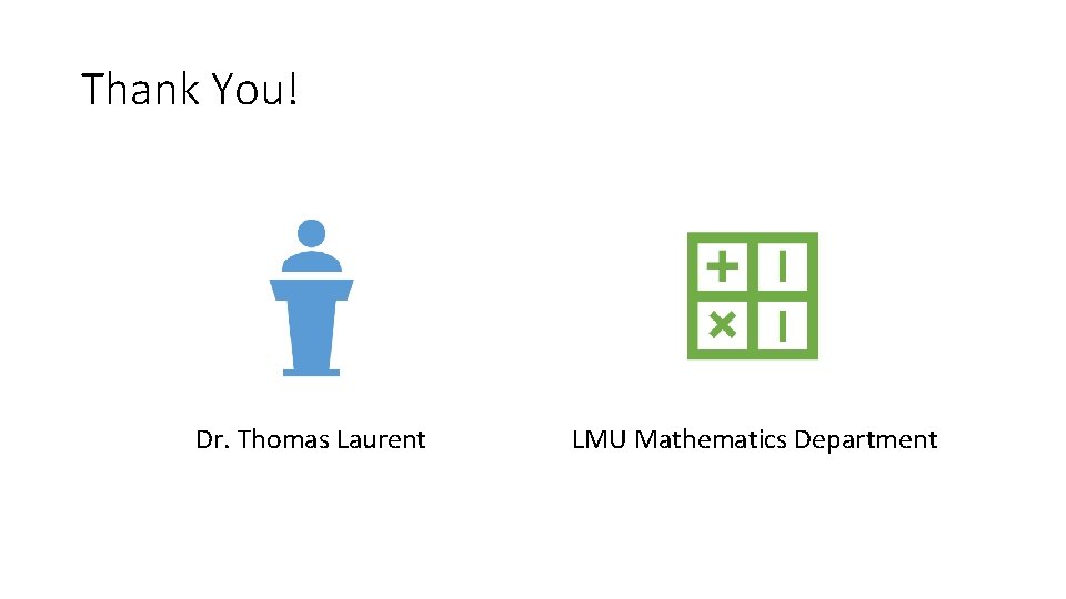 Thank You! Dr. Thomas Laurent LMU Mathematics Department 