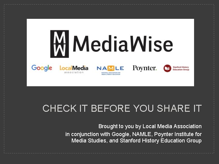 CHECK IT BEFORE YOU SHARE IT Brought to you by Local Media Association in
