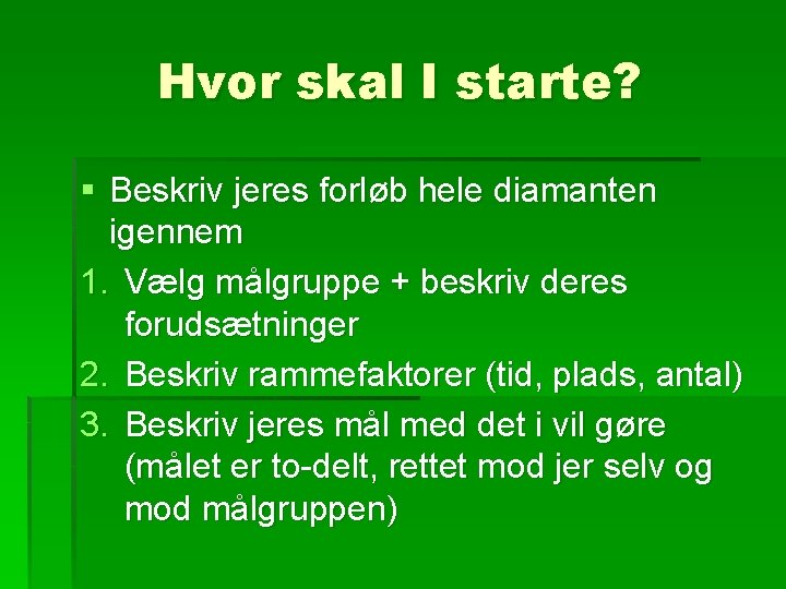 Hvor skal I starte? § Beskriv jeres forløb hele diamanten igennem 1. Vælg målgruppe