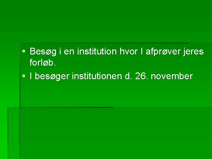 § Besøg i en institution hvor I afprøver jeres forløb. § I besøger institutionen