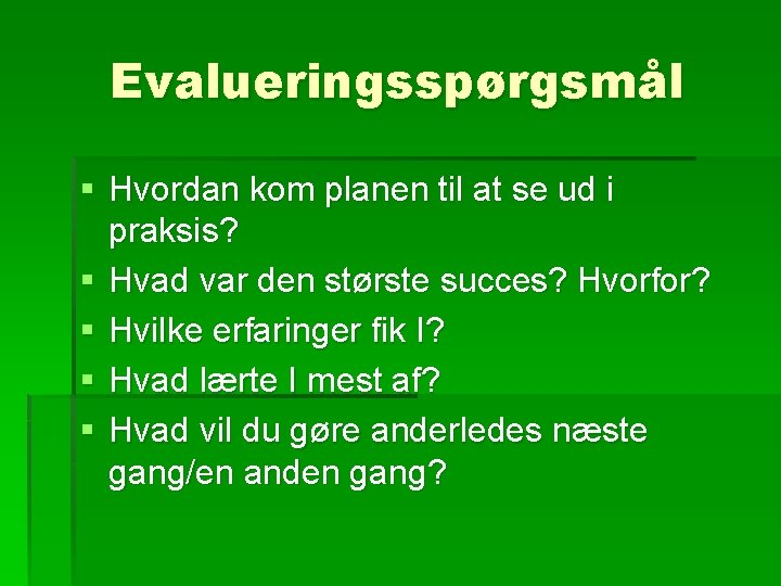 Evalueringsspørgsmål § Hvordan kom planen til at se ud i praksis? § Hvad var