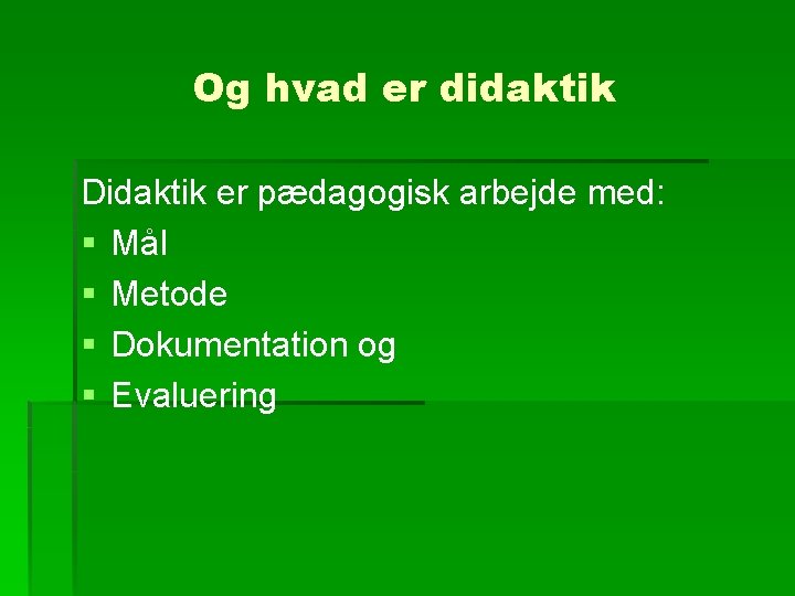 Og hvad er didaktik Didaktik er pædagogisk arbejde med: § Mål § Metode §