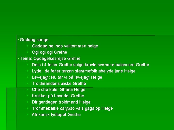 §Goddag sange: § Goddag hej hop velkommen helge § Ogi ogi Grethe §Tema: Opdagelsesrejse