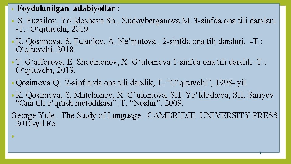 Foydalanilgan adabiyotlar : • S. Fuzailov, Yo‘ldosheva Sh. , Xudoyberganova M. 3 -sinfda ona