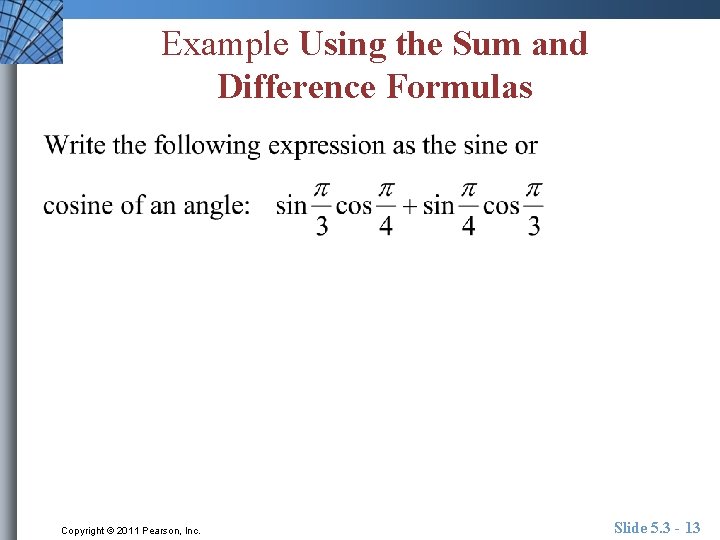 Example Using the Sum and Difference Formulas Copyright © 2011 Pearson, Inc. Slide 5.