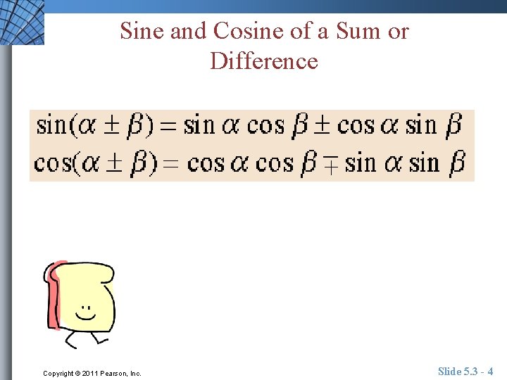Sine and Cosine of a Sum or Difference Copyright © 2011 Pearson, Inc. Slide