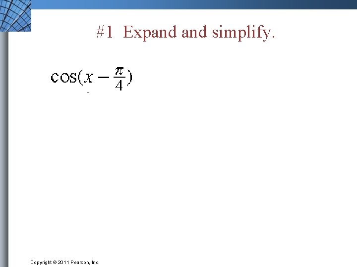 #1 Expand simplify. Copyright © 2011 Pearson, Inc. 