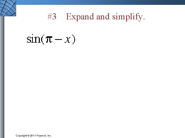 #3 Copyright © 2011 Pearson, Inc. Expand simplify. 