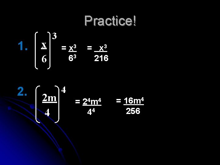 Practice! 1. 2. x 6 3 2 m 4 = x 3 63 =