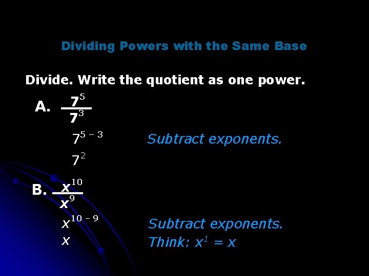 Dividing Powers with the Same Base Divide. Write the quotient as one power. A.