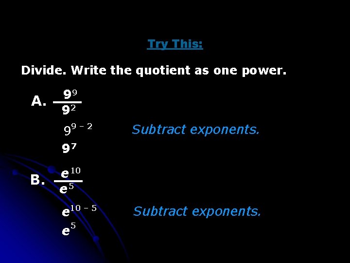 Try This: Divide. Write the quotient as one power. A. 99 92 99 –