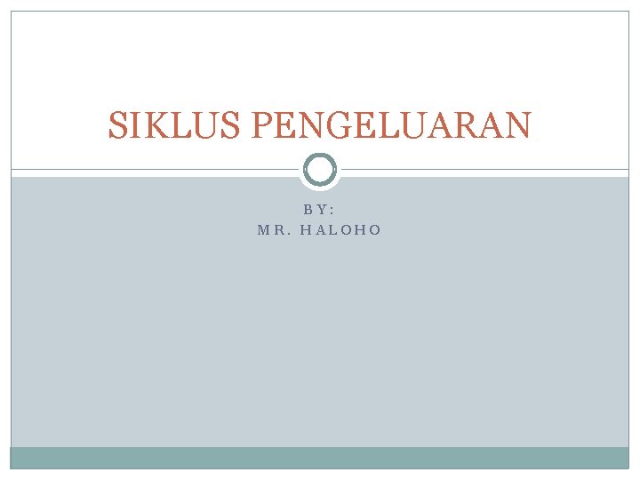 SIKLUS PENGELUARAN BY: MR. HALOHO 