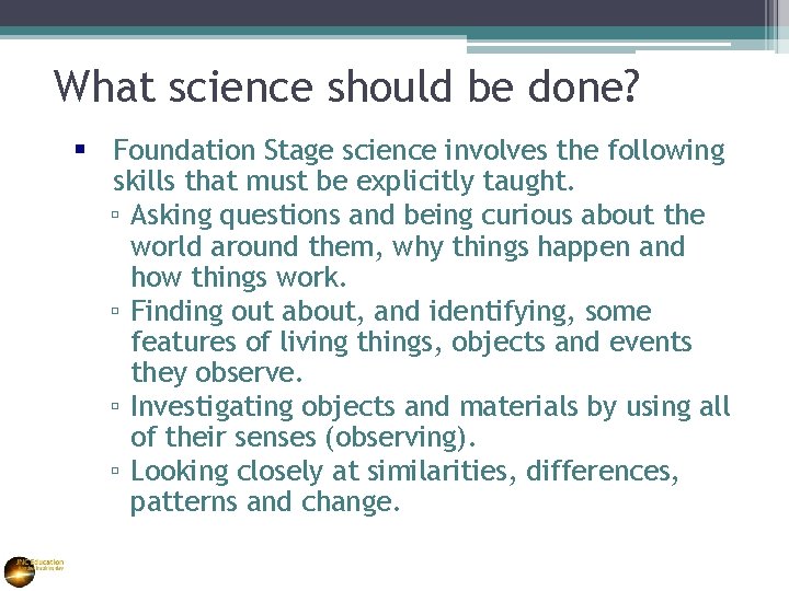 What science should be done? § Foundation Stage science involves the following skills that