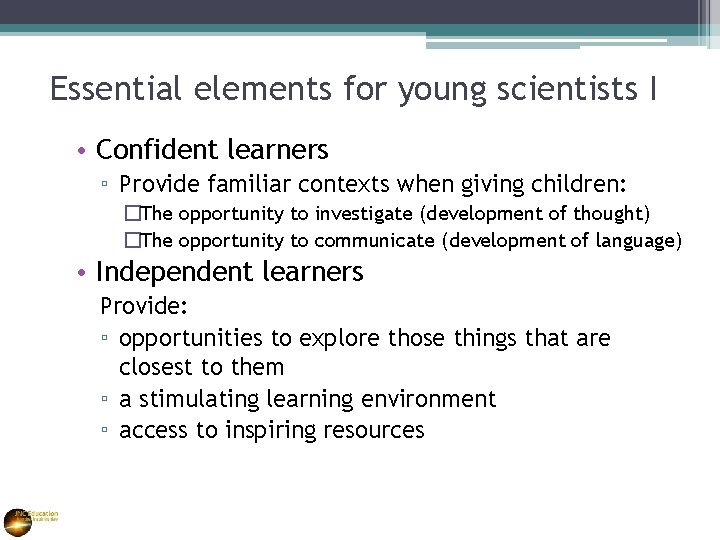 Essential elements for young scientists I • Confident learners ▫ Provide familiar contexts when