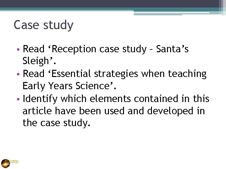 Case study • Read ‘Reception case study – Santa’s Sleigh’. • Read ‘Essential strategies