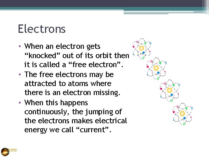 Electrons • When an electron gets “knocked” out of its orbit then it is