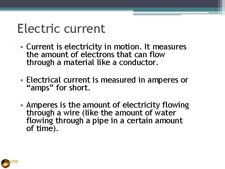 Electric current • Current is electricity in motion. It measures the amount of electrons