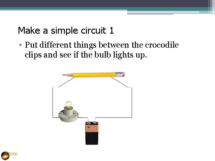 Make a simple circuit 1 • Put different things between the crocodile clips and