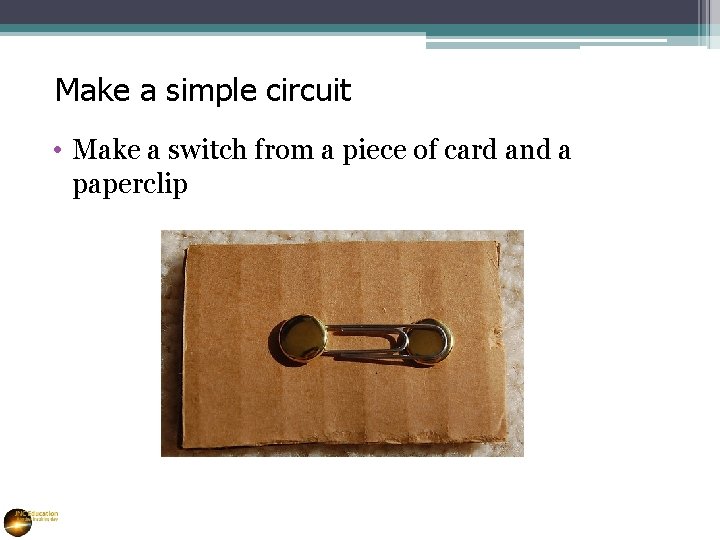 Make a simple circuit • Make a switch from a piece of card and