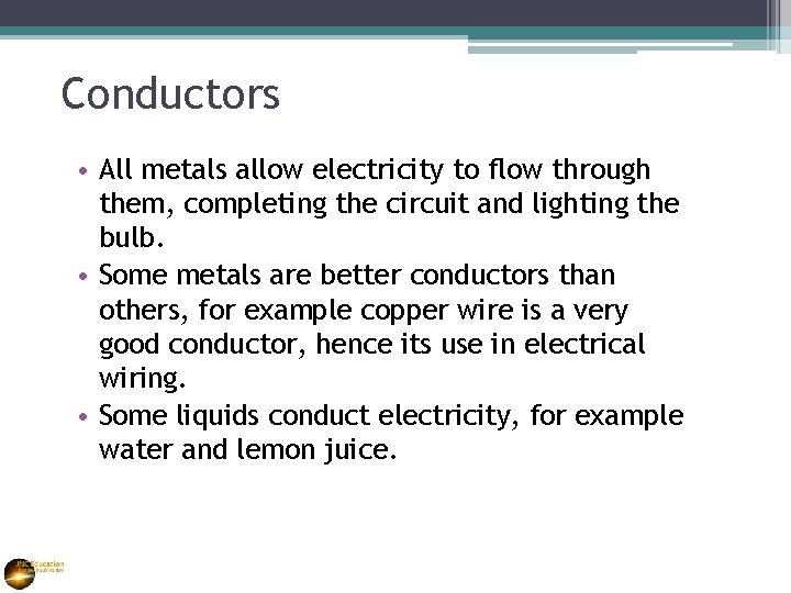Conductors • All metals allow electricity to flow through them, completing the circuit and