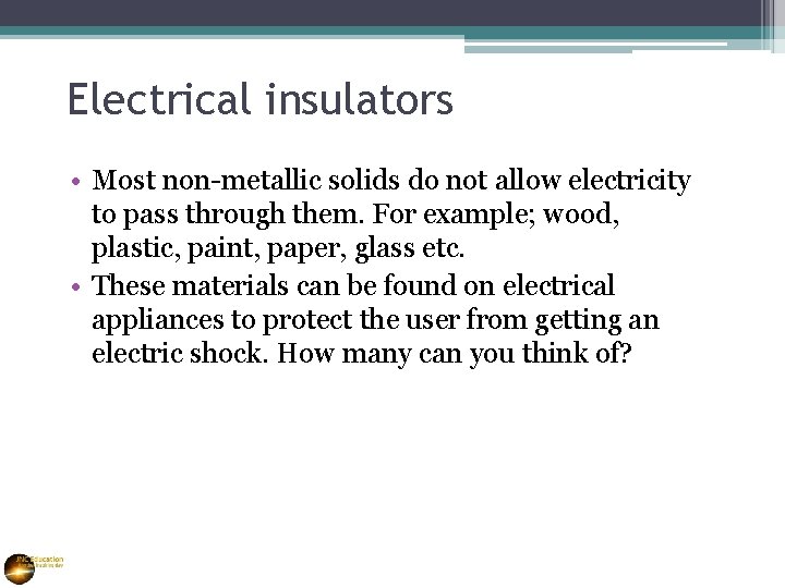 Electrical insulators • Most non-metallic solids do not allow electricity to pass through them.