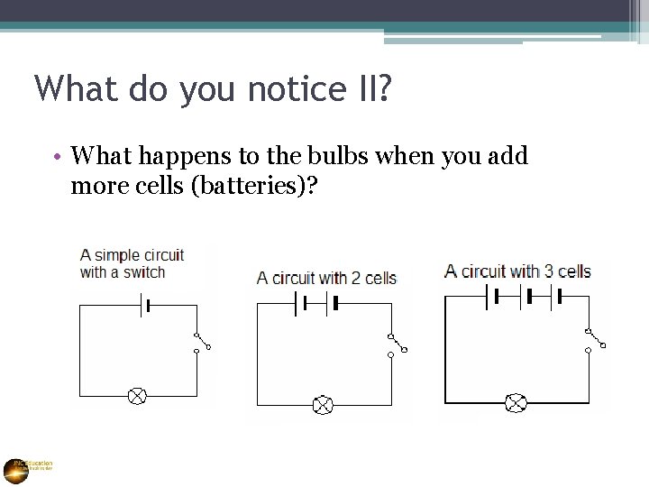 What do you notice II? • What happens to the bulbs when you add