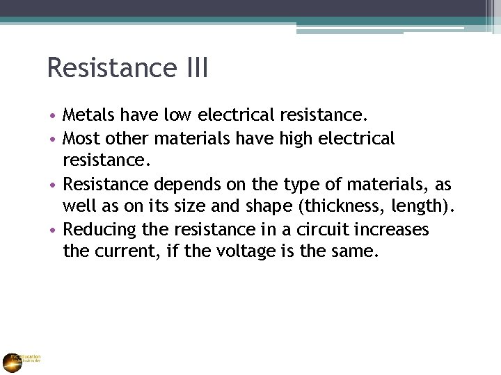 Resistance III • Metals have low electrical resistance. • Most other materials have high