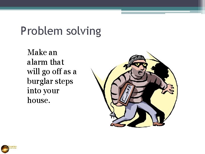Problem solving Make an alarm that will go off as a burglar steps into
